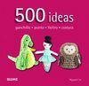 500 IDEAS. GANCHILLO, PUNTO, FIELTRO Y COSTURA