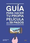 GUIA PARA HACER TU PROPIA PELICULA EN 39 PASOS
