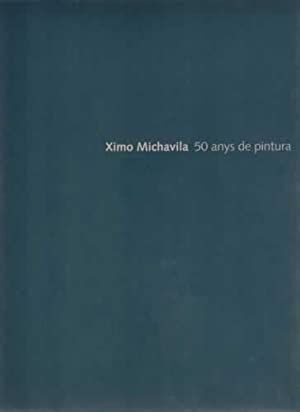 XIMO MICHAVILA. 50 ANYS DE PINTURA